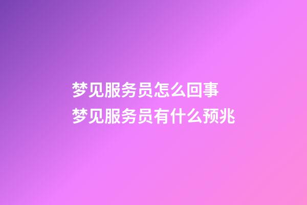 梦见服务员怎么回事 梦见服务员有什么预兆